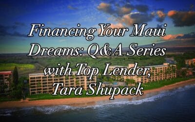Financing Your Maui Dreams: An Q&A Series with one of Maui’s Top Lender, Tara Shupack